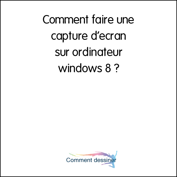 Comment faire une capture d’écran sur ordinateur windows 8